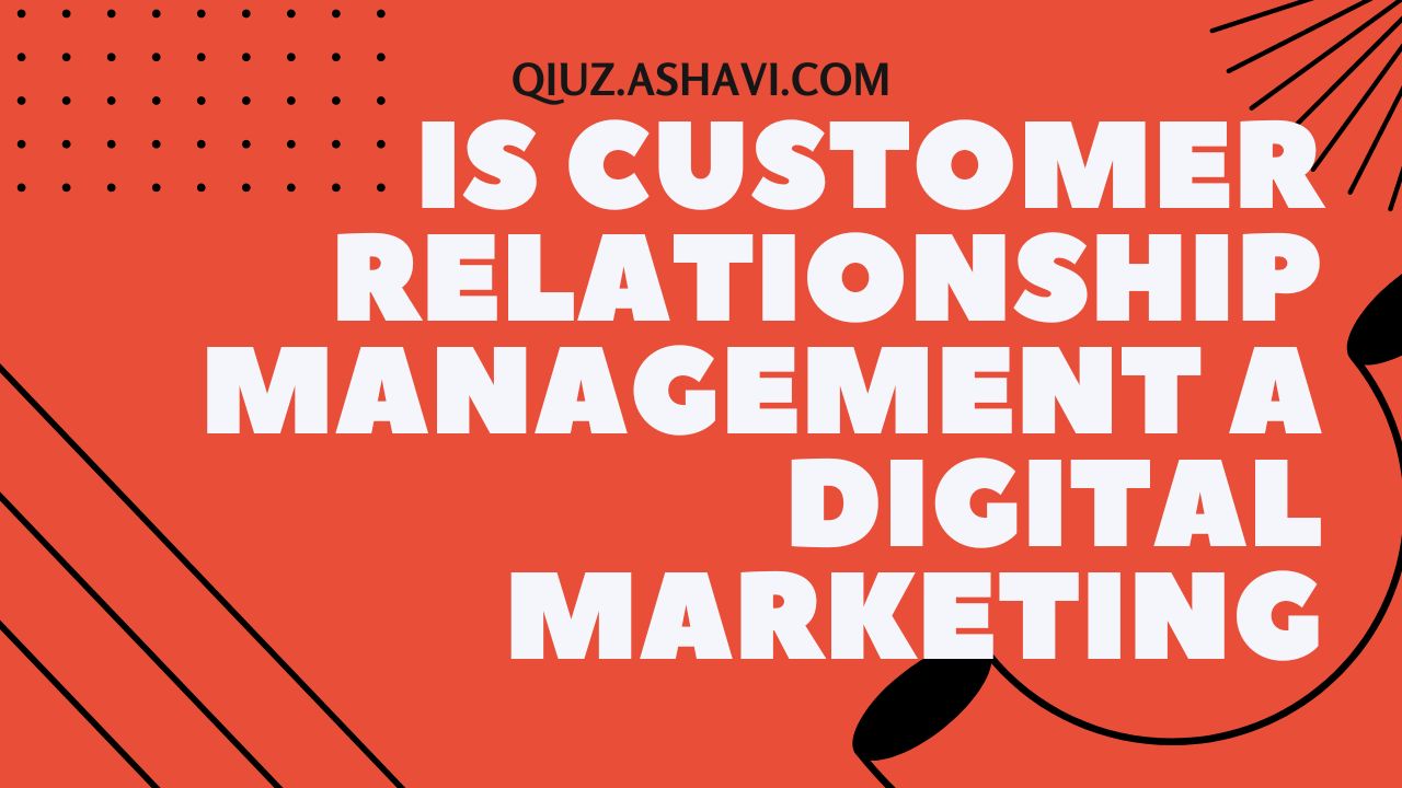 Is Customer Relationship Management a Digital Marketing